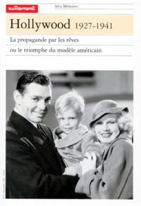 Hollywood, 1927-1941. La Propagande Par Les Reves Ou Le Triomphe Du Modele Americain