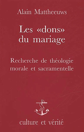 Alain Mattheeuws - Les Dons Du Mariage. Recherche De Theologie Morale Et Sacramentelle.