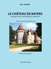 Alain Mazère - Le château de Bayers - Résurrection d'un patrimoine charentais.