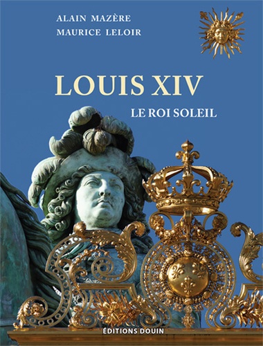 Alain Mazère et Maurice Leloir - Louis XIV - Le roi Soleil.