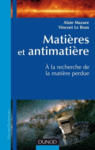 Alain Mazure et Vincent Le Brun - Matières et antimatière - A la recherche de la matière perdue.