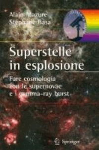 Alain Mazure et Stéphane Basa - Superstelle in esplosione - Fare cosmologia con le supernovae e i gamma-ray burst.