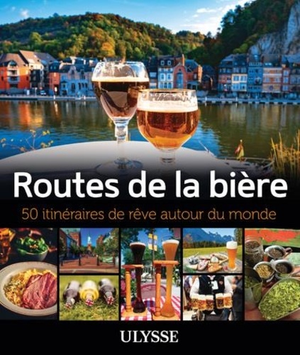 Routes de la bière. 50 itinéraires de rêve autour du monde