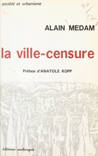 Alain Médam et Anatole Kopp - La ville-censure.