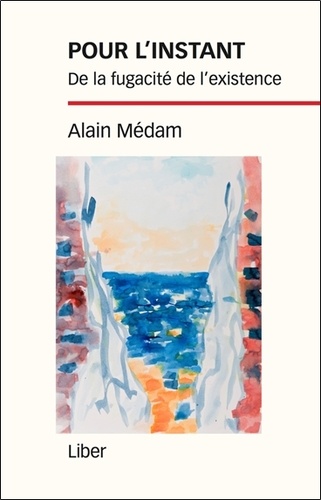 Alain Médam - Pour l'instant - De la fugacité de l'existence.