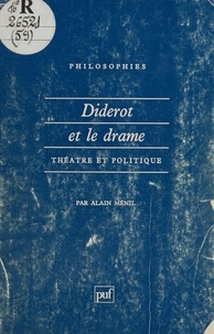 Alain Ménil - Diderot et le drame - Théâtre et politique.