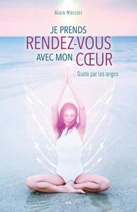 Alain Mercier - Je prends rendez-vous avec mon coeur - Guidé par les anges.