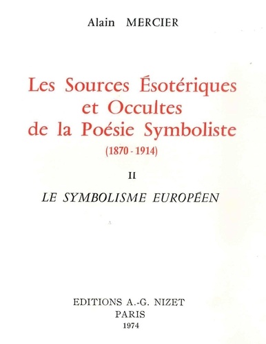 Alain Mercier - Les sources ésotériques et occultes de la poésie symboliste (1870-1914) - Tome 2, Le symbolisme européen.
