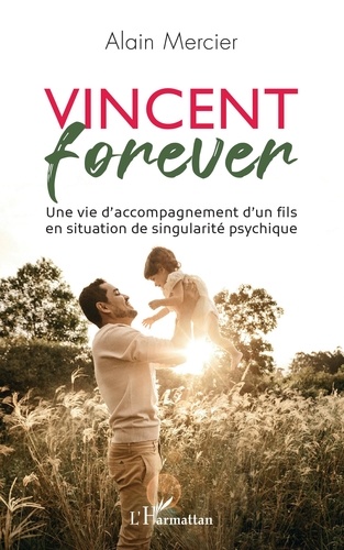 Vincent forever. Une vie d'accompagnement d'un fils en situation de singularité psychique
