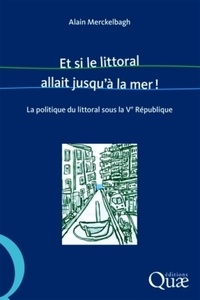Alain Merckelbagh - Et si le littoral allait jusqu'à la mer !.