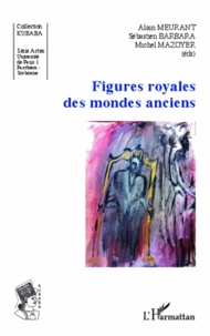 Alain Meurant et Sébastien Barbara - Figures royales des mondes anciens.