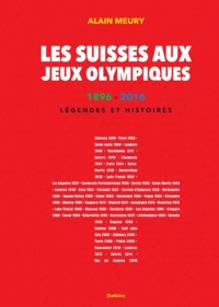 Alain Meury - Les Suisses aux jeux olympiques 1896-2016.