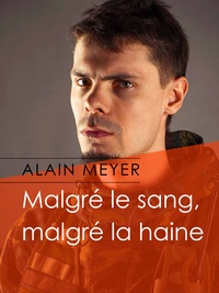 Alain Meyer - Malgré le sang, malgré la haine.