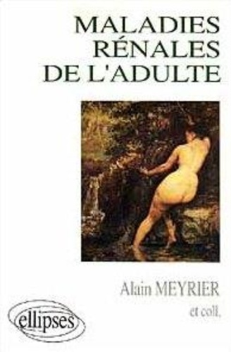 Alain Meyrier - Maladies rénales de l'adulte - Compréhension, diagnostic, traitements.