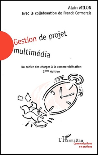 Alain Milon - Gestion De Projet Multimedia. Du Cahier Des Charges A La Commercialisation, 2eme Edition.