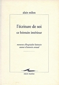 Alain Milon - L'écriture de soi ce lointain intérieur - Moments d'hospitalité autour d'Antonin Artaud.