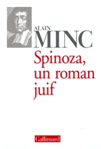 Alain Minc - Spinoza - Un roman juif.