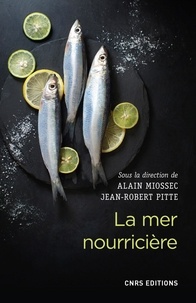 Alain Miossec et Jean-Robert Pitte - La mer nourricière : un défi millénaire - Géographie gastronomique de la mer et gestion des ressources.