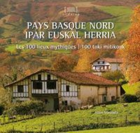 Alain Miranda - Pays basque nord/ipar euskal herria - Les 100 lieux mythiques/100 toki mitikoak souple.