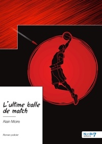 Alain Moire - L'ultime balle de match.
