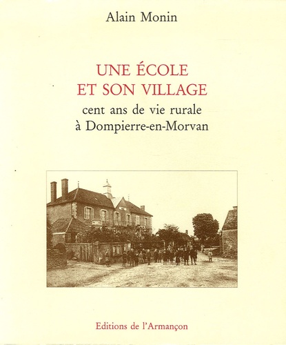 Alain Monin - Une école et son village - Cent ans de vie rurale à Dompierre-en-Morvan.