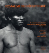 Alain Monnier - Nostalgie du néolithique - De Lausanne à Las Lomitas, documents sur Alfred Métraux ethnologue.