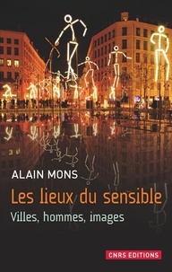 Alain Mons - Les lieux du sensible - Villes, hommes, images.