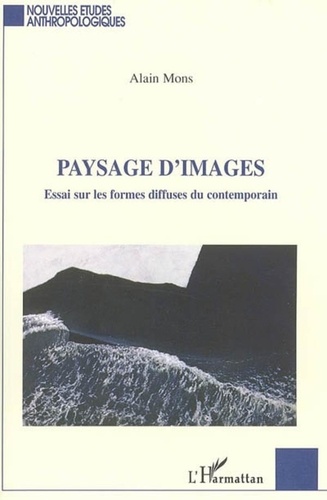 Alain Mons - Paysage d'images - Essai sur les formes diffuses du contemporain.