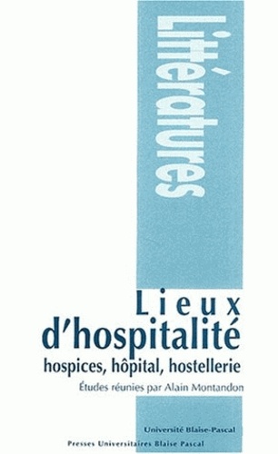 Alain Montandon - Lieux D'Hospitalite : Hospices, Hopital, Hostellerie.