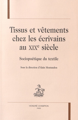 Alain Montandon - Tissus et vêtements chez les écrivains au XIXe siècle - Sociopoétique du textile.