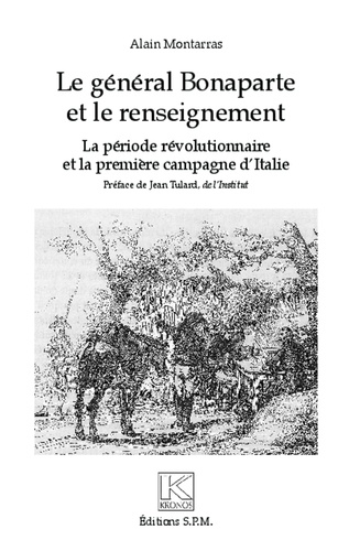 Alain Montarras - Le général Bonaparte et le renseignement : la période révolutionnaire et la première campagne d'Italie.