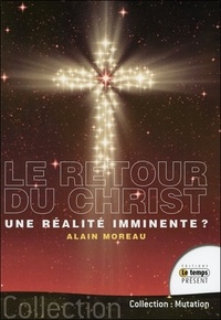 Alain Moreau - Le retour du Christ - Une réalité imminente ?.