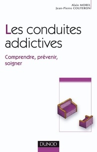 Alain Morel et Jean-Pierre Couteron - Les conduites addictives - Comprendre, prévenir, soigner.