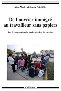 Alain Morice et Swanie Potot - De l'ouvrier immigré au travailleur sans papiers - Les étrangers dans la modernisation du salariat.