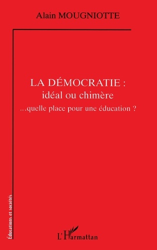 La Democratie : Ideal Ou Chimere... Quelle Place Pour Une Education ?