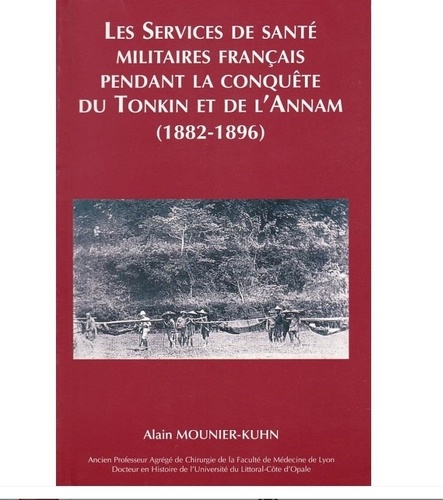 Alain Mounier-Kuhn - Les services de santé militaires français pendant la conquête du Tonkin et de l'Annam, 1882-1896.