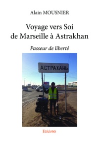 Alain Mousnier - Voyage vers soi de marseille à astrakhan - Passeur de liberté.