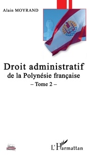 Alain Moyrand - Droit administratif de la Polynésie française - Tome 2.