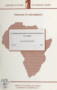 Alain Moyrand et  Centre d'étude d'Afrique Noire - La normalisation constitutionnelle au Tchad.