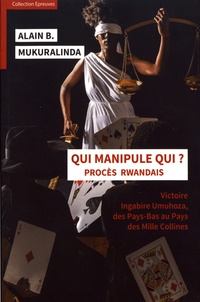 Alain Mukuralinda - Qui manipule qui ? - Victoire Ingabire Umuhoza, des Pays-Bas au Pays des mille collines.