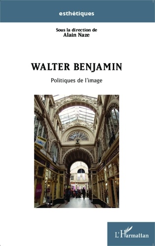 Alain Naze - Walter Benjamin - Politiques de l'image.