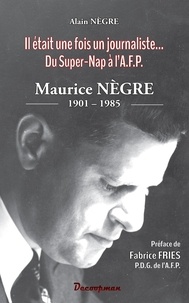 Alain Negre - Maurice Nègre (1901-1985) - Il était une fois un journaliste, du Super-Nap à l'A.F.P..