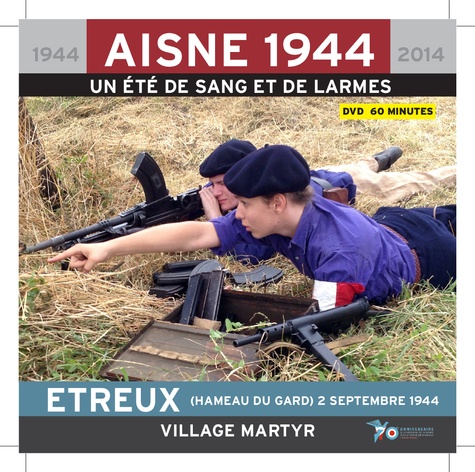 Alain Nice et Philippe Gaune - Etreux (hameau du Gard) 2 septembre 1944, village martyr - AISNE 1944, un été de sang et de larmes. 1 DVD