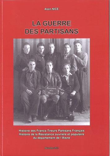 La guerre des partisans. Histoire des Francs-Tireurs Partisans français - Histoire de la résistance ouvrière et populaire du département de l'Aisne