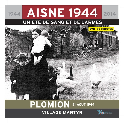 Alain Nice et Philippe Gaune - Plomion 31 août 1944 village martyr - Aisne 1944, un été de sang et de larmes. 1 DVD