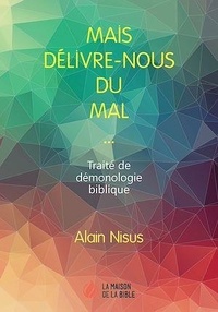 Alain Nisus - Mais délivre-nous du mal… - Traité de démonologie biblique.