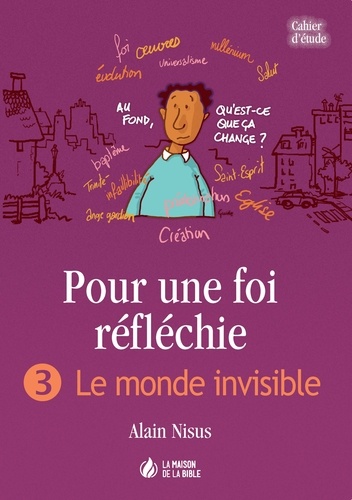Alain Nisus - Pour une foi réfléchie - Tome 3, Le monde invisible.