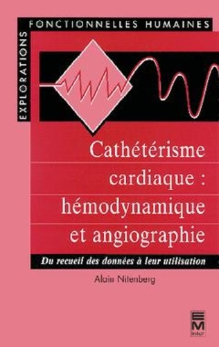 Alain Nitenberg - Cathétérisme cardiaque, hémodynamique et angiographie - Du recueil des données à leur utilisation.