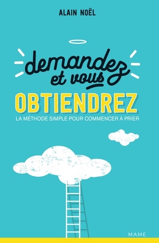 Demandez et vous obtiendrez. La méthode simple pour commencer à prier