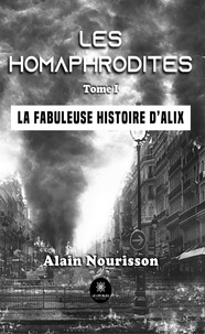 Alain Nourisson - Les homaphrodites Tome 1 : La fabuleuse histoire d’Alix.
